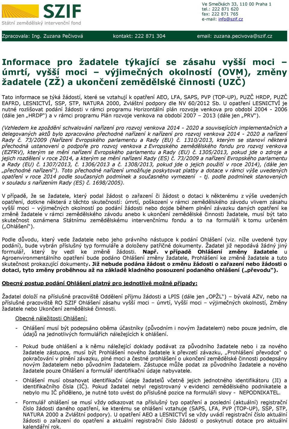 se vztahují k opatření AEO, LFA, SAPS, PVP (TOP-UP), PUZČ HRDP, PUZČ EAFRD, LESNICTVÍ, SSP, STP, NATURA 2000, Zvláštní podpory dle NV 60/2012 Sb.