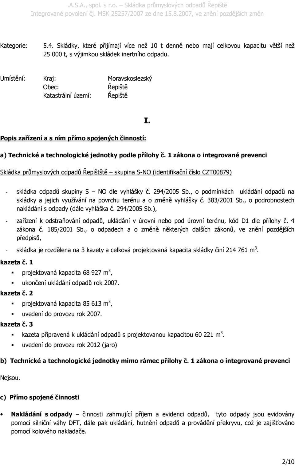 1 zákona o integrované prevenci Skládka průmyslových odpadů Řepištště skupina S-NO (identifikační číslo CZT00879) - skládka odpadů skupiny S NO dle vyhlášky č. 294/2005 Sb.
