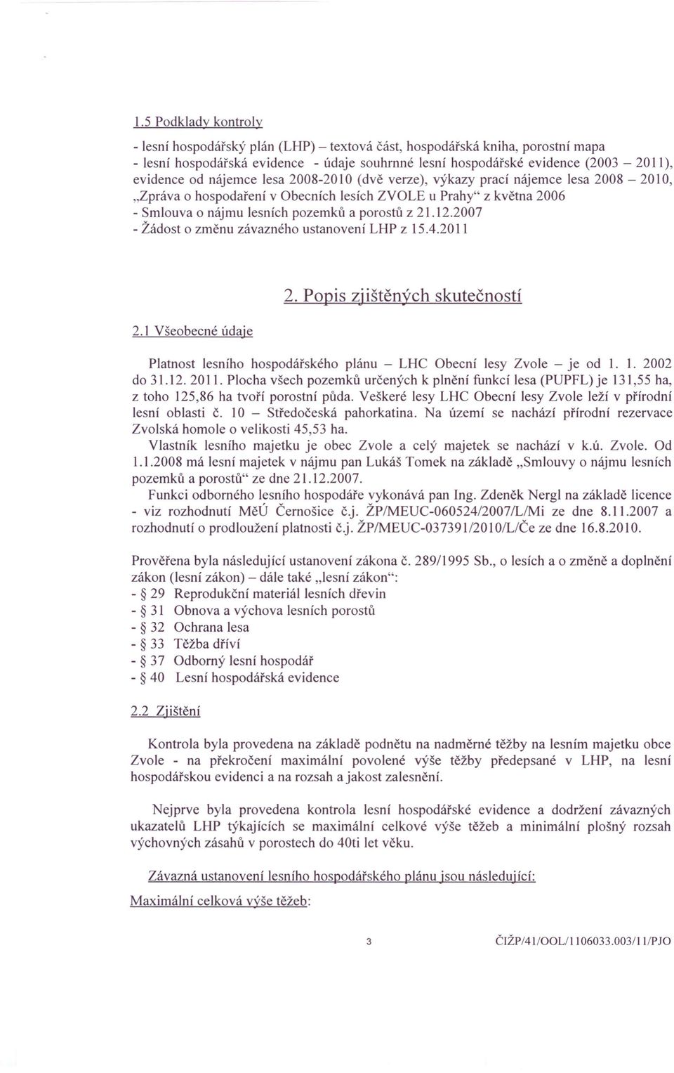 2007 - Žádost o změnu závazného ustanovení LHP z 15.4.2011 2.1 Všeobecné údaje 2. Popis zjištěných skutečností Platnost lesního hospodářského plánu - LHC Obecní lesy Zvole - je od 1. 1. 2002 do 31.12.