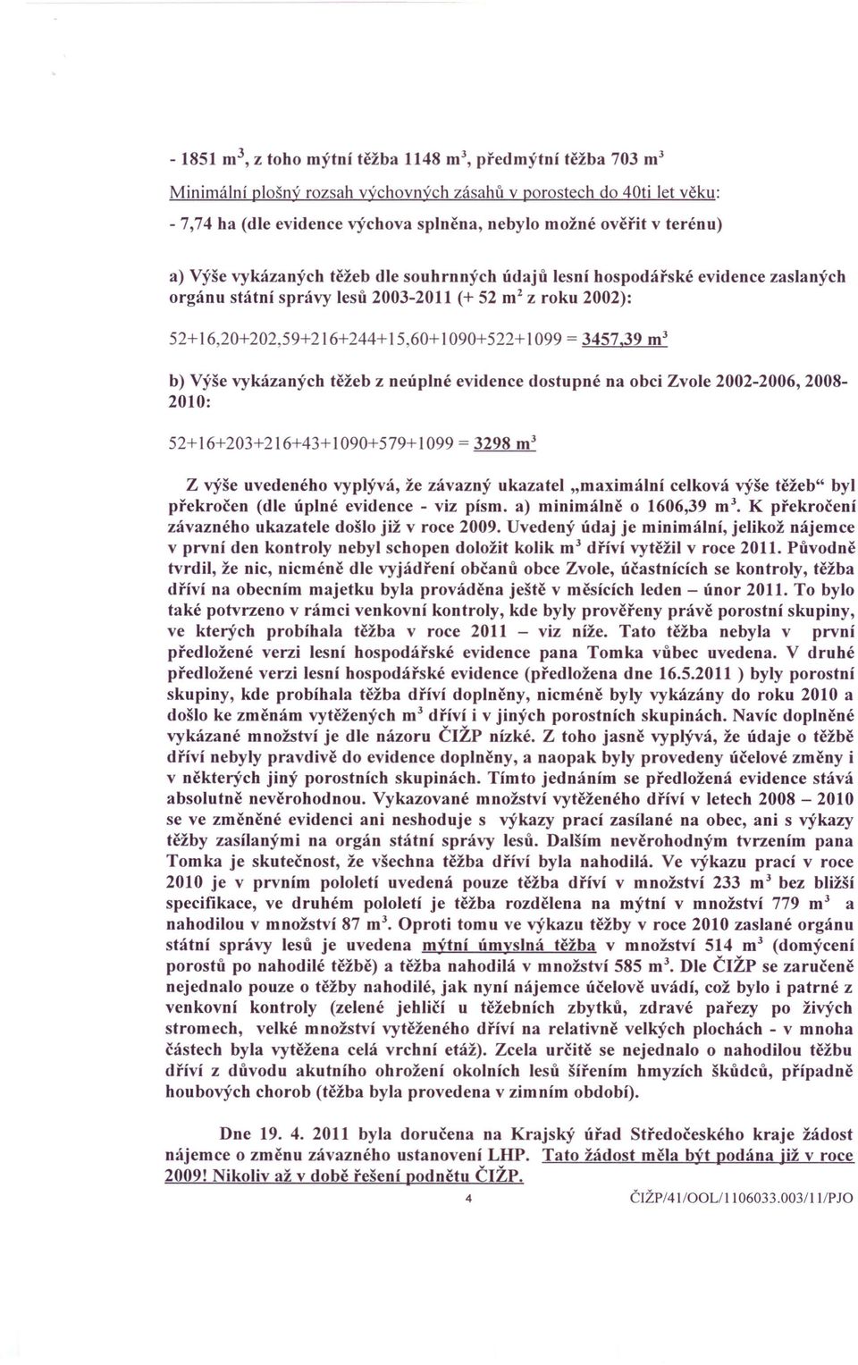 = 3457,39 m 3 b) Výše vykázaných těžeb z neúplné evidence dostupné na obci Zvole 2002-2006, 2008-2010: 52+16+203+216+43+1090+579+1099 = 3298 m 3 Z výše uvedeného vyplývá, že závazný ukazatel