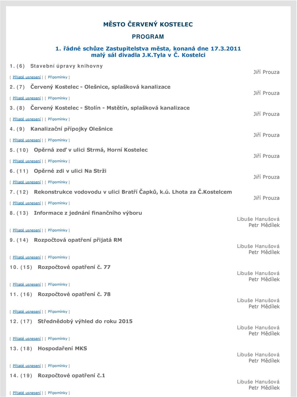 (10) Opěrná zeď v ulici Strmá, Horní Kostelec 6. (11) Opěrné zdi v ulici Na Strži 7. (12) Rekonstrukce vodovodu v ulici Bratří Čapků, k.ú. Lhota za Č.Kostelcem 8.