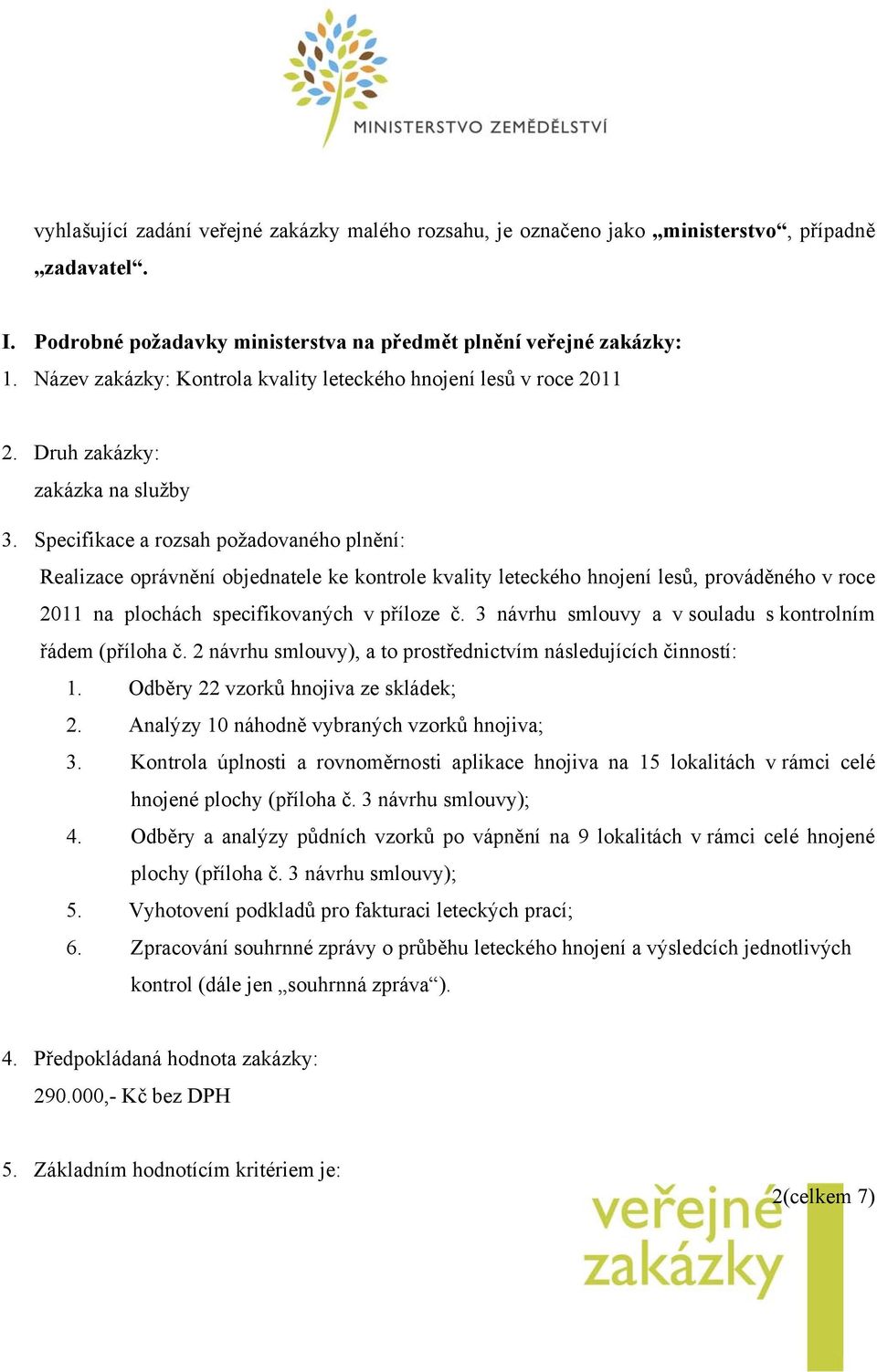 Specifikace a rozsah požadovaného plnění: Realizace oprávnění objednatele ke kontrole kvality leteckého hnojení lesů, prováděného v roce 2011 na plochách specifikovaných v příloze č.