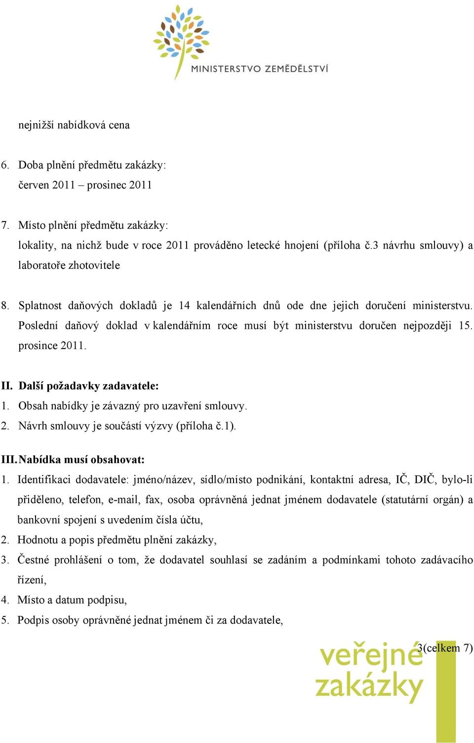 Poslední daňový doklad v kalendářním roce musí být ministerstvu doručen nejpozději 15. prosince 2011. II. Další požadavky zadavatele: 1. Obsah nabídky je závazný pro uzavření smlouvy. 2. Návrh smlouvy je součástí výzvy (příloha č.