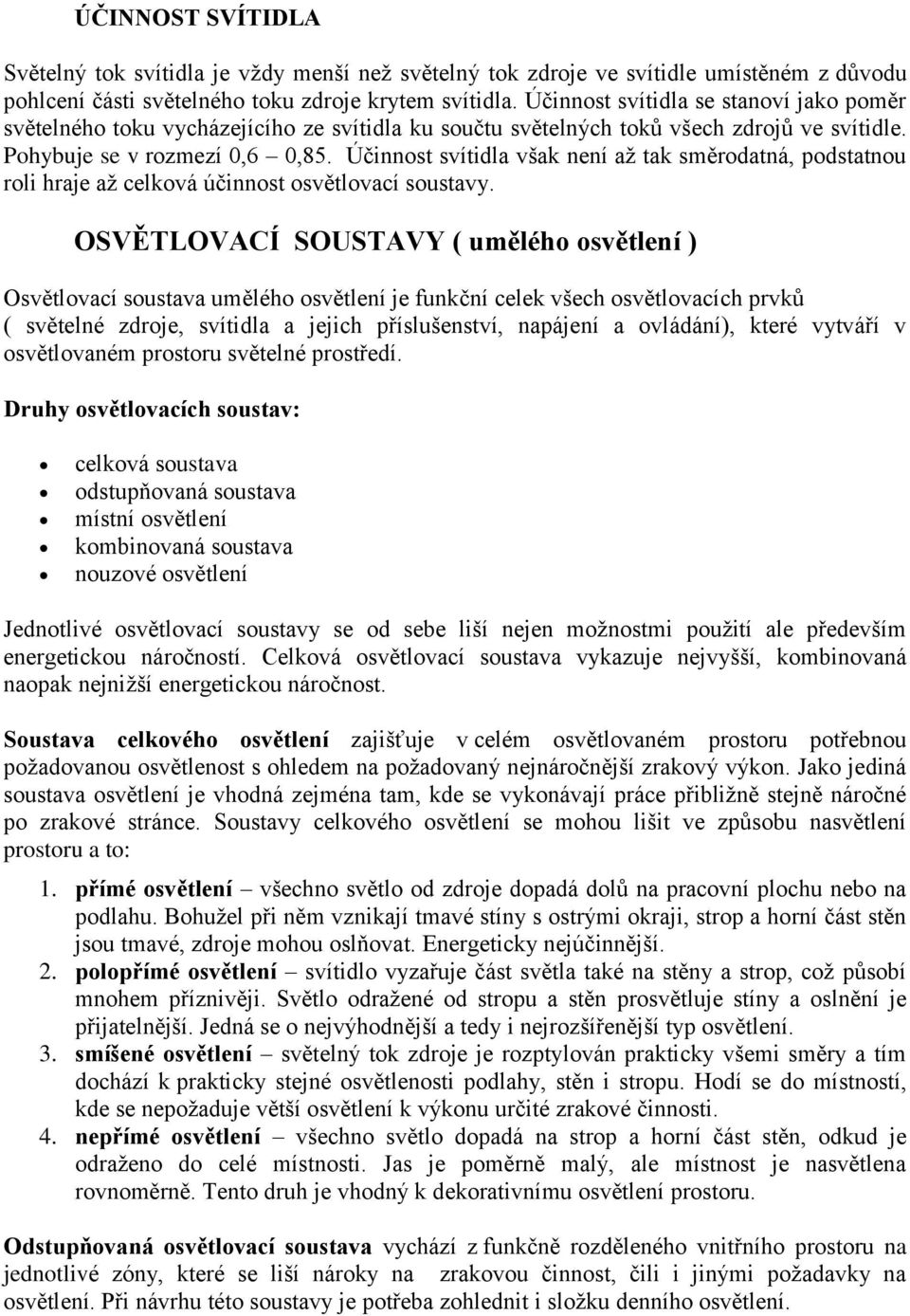 Účinnost svítidla však není až tak směrodatná, podstatnou roli hraje až celková účinnost osvětlovací soustavy.