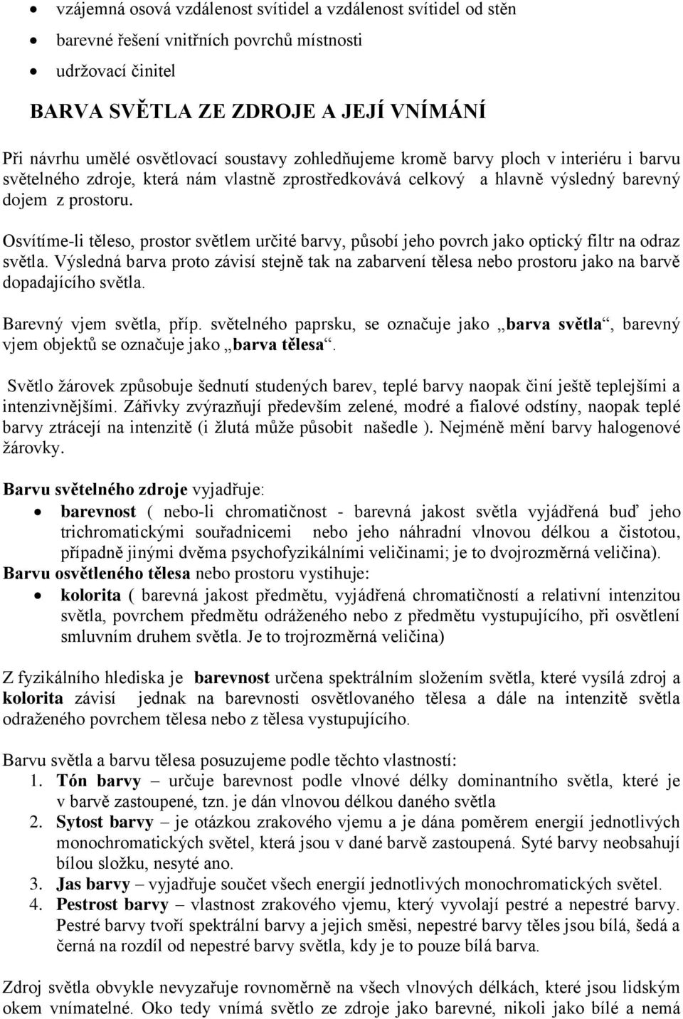 Osvítíme-li těleso, prostor světlem určité barvy, působí jeho povrch jako optický filtr na odraz světla.