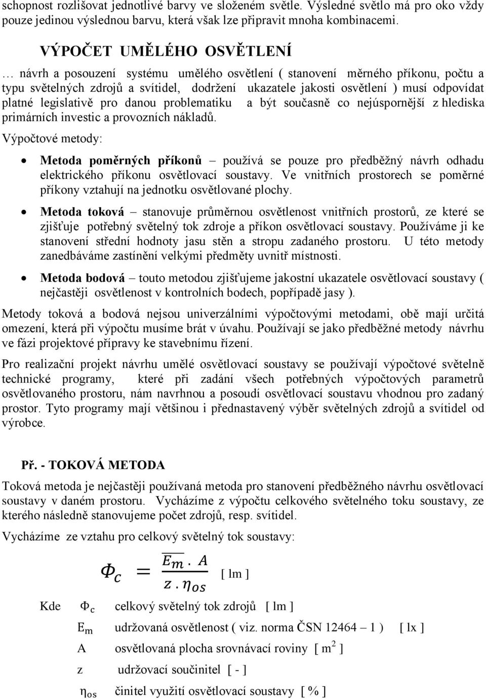 platné legislativě pro danou problematiku a být současně co nejúspornější z hlediska primárních investic a provozních nákladů.