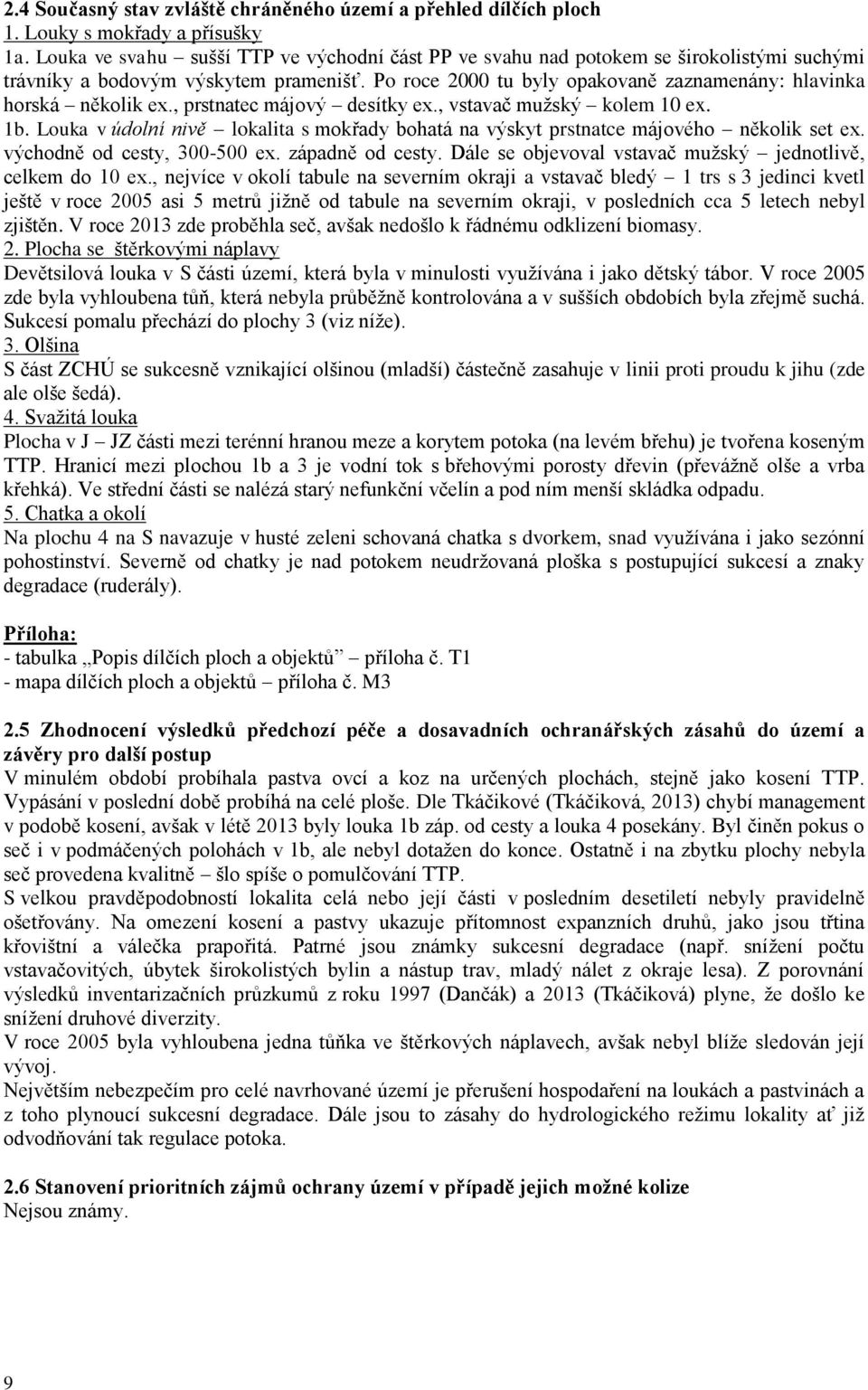 Po roce 2000 tu byly opakovaně zaznamenány: hlavinka horská několik ex., prstnatec májový desítky ex., vstavač mužský kolem 10 ex. 1b.