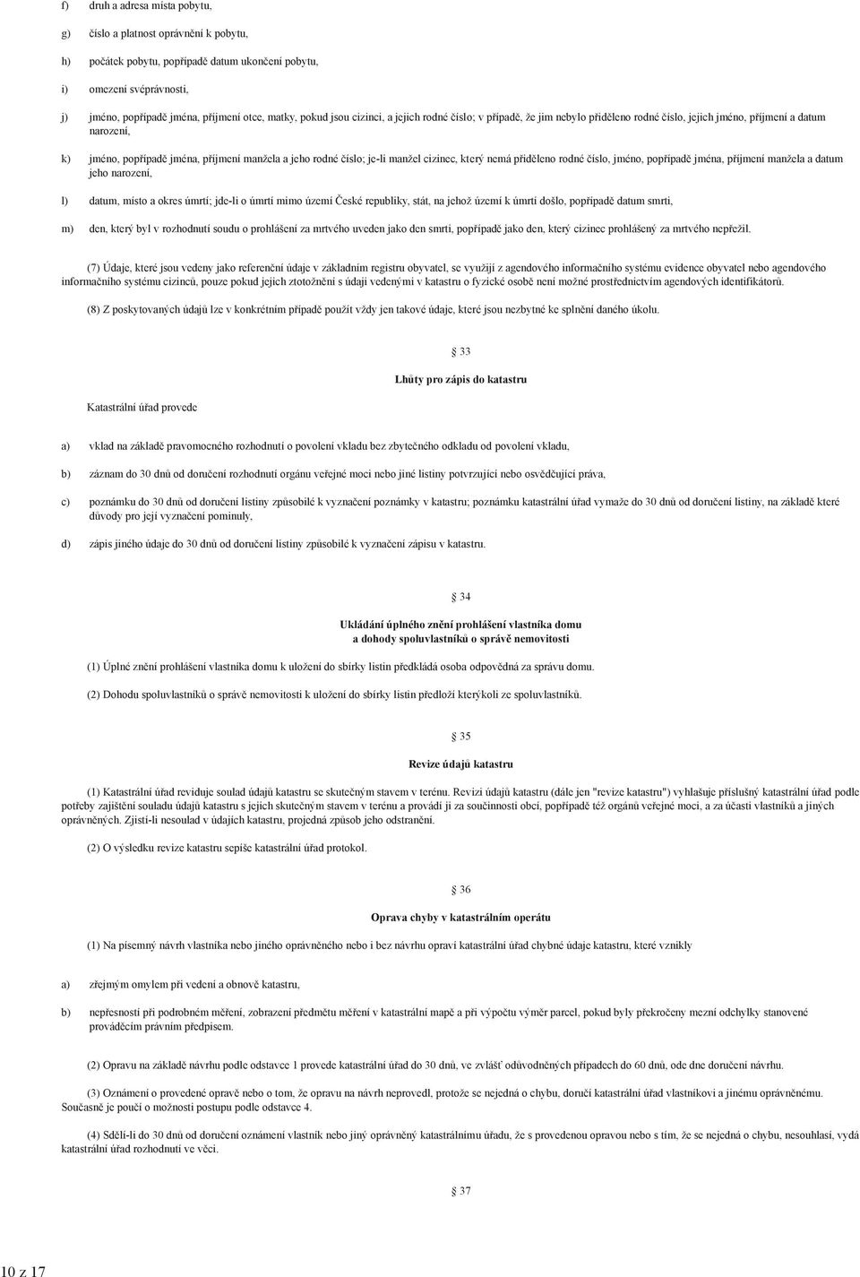 je-li manžel cizinec, který nemá přiděleno rodné číslo, jméno, popřípadě jména, příjmení manžela a datum jeho narození, datum, místo a okres úmrtí; jde-li o úmrtí mimo území České republiky, stát, na