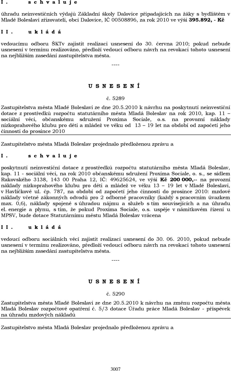 června 2010; pokud nebude usnesení v termínu realizováno, předloží vedoucí odboru návrh na revokaci tohoto usnesení na nejbližším zasedání zastupitelstva města. č.