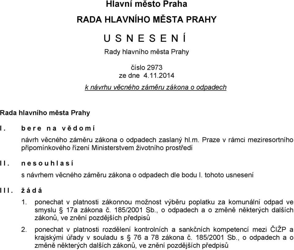 nesouhlasí s návrhem věcného záměru zákona o odpadech dle bodu I. tohoto usnesení III. žádá 1. ponechat v platnosti zákonnou možnost výběru poplatku za komunální odpad ve smyslu 17a zákona č.