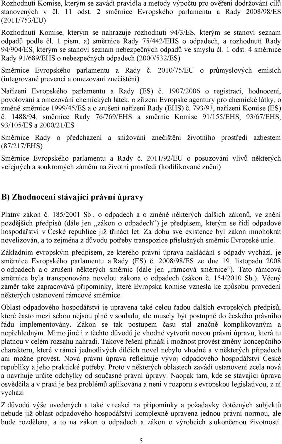 a) směrnice Rady 75/442/EHS o odpadech, a rozhodnutí Rady 94/904/ES, kterým se stanoví seznam nebezpečných odpadů ve smyslu čl. 1 odst.