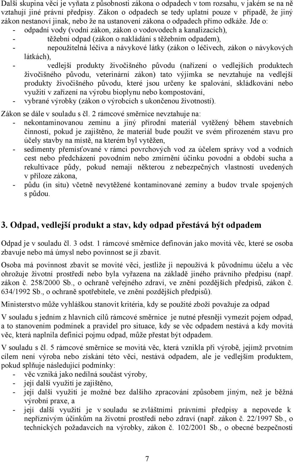 Jde o: - odpadní vody (vodní zákon, zákon o vodovodech a kanalizacích), - těžební odpad (zákon o nakládání s těžebním odpadem), - nepoužitelná léčiva a návykové látky (zákon o léčivech, zákon o