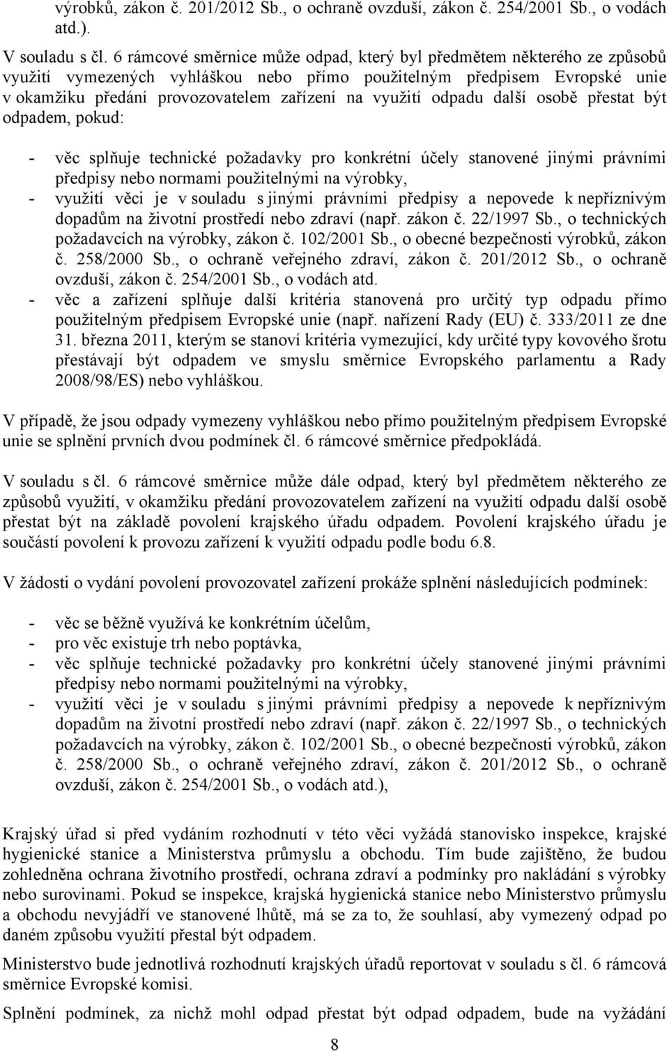 využití odpadu další osobě přestat být odpadem, pokud: - věc splňuje technické požadavky pro konkrétní účely stanovené jinými právními předpisy nebo normami použitelnými na výrobky, - využití věci je