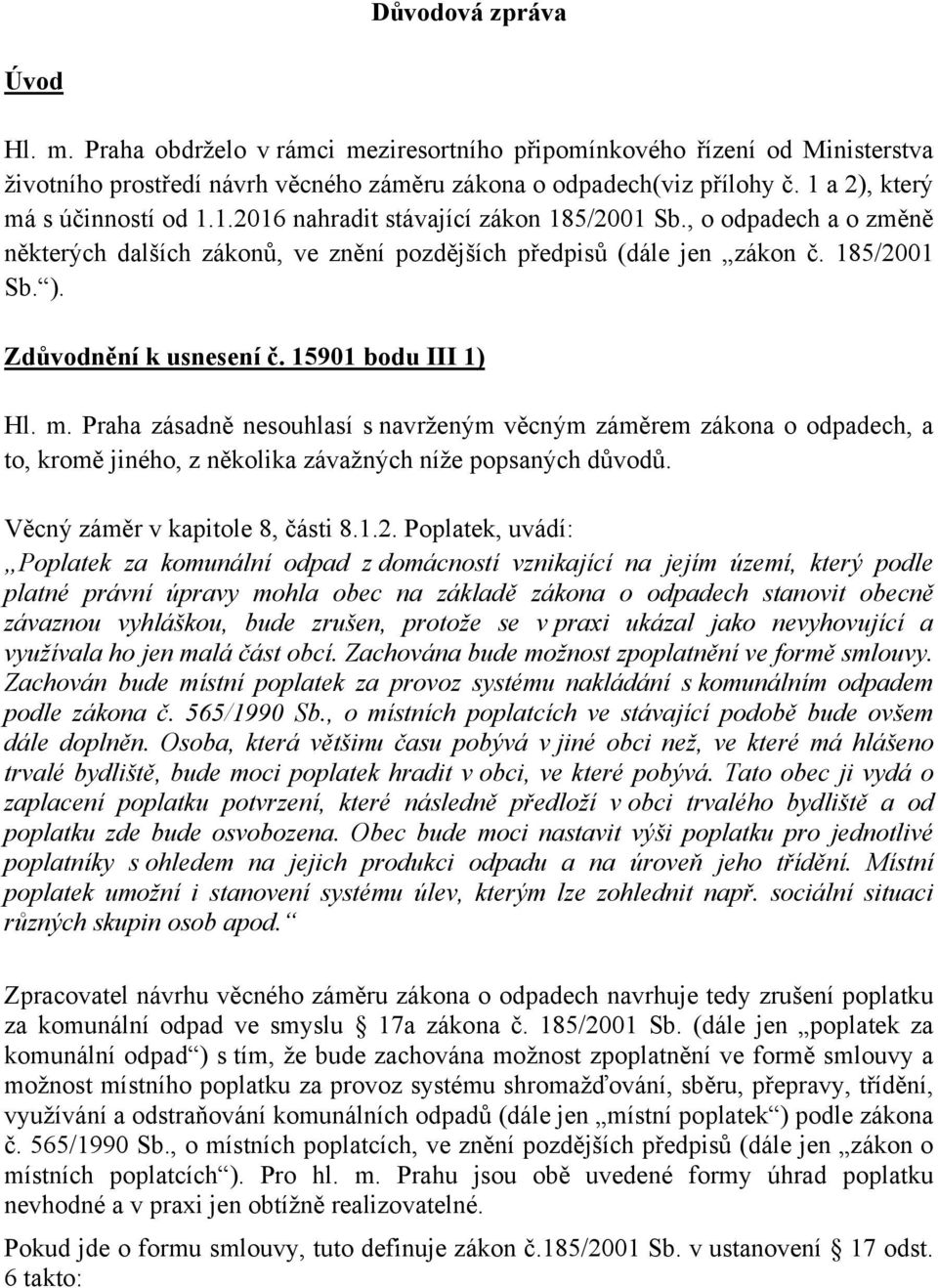 Zdůvodnění k usnesení č. 15901 bodu III 1) Hl. m. Praha zásadně nesouhlasí s navrženým věcným záměrem zákona o odpadech, a to, kromě jiného, z několika závažných níže popsaných důvodů.