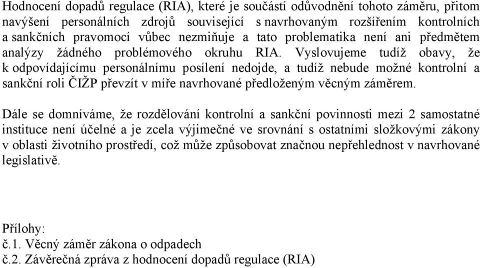 Vyslovujeme tudíž obavy, že k odpovídajícímu personálnímu posílení nedojde, a tudíž nebude možné kontrolní a sankční roli ČIŽP převzít v míře navrhované předloženým věcným záměrem.