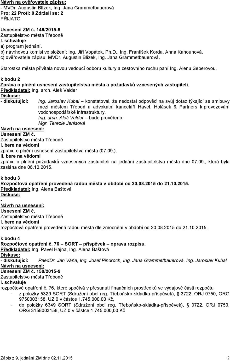 Starostka města přivítala novou vedoucí odboru kultury a cestovního ruchu paní Ing. Alenu Seberovou. k bodu 2 Zpráva o plnění usnesení zastupitelstva města a požadavků vznesených zastupiteli.