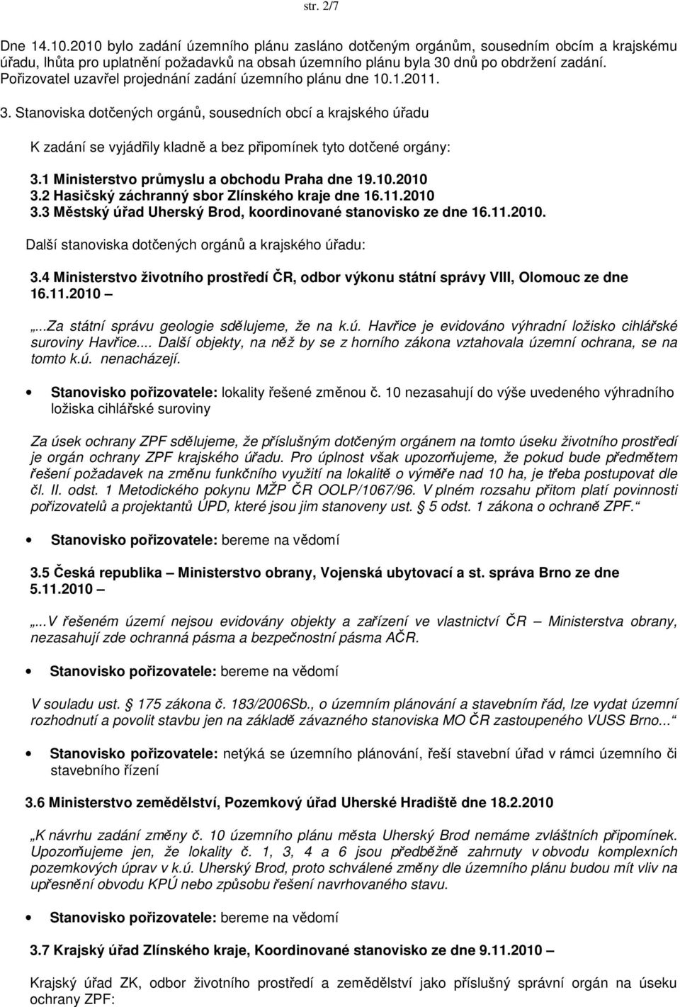 Stanoviska dotčených orgánů, sousedních obcí a krajského úřadu K zadání se vyjádřily kladně a bez připomínek tyto dotčené orgány: 3.1 Ministerstvo průmyslu a obchodu Praha dne 19.10.2010 3.