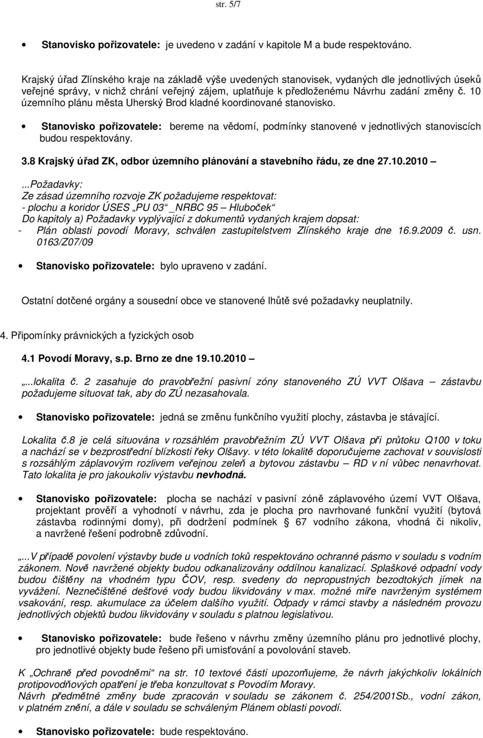 10 územního plánu města Uherský Brod kladné koordinované stanovisko., podmínky stanovené v jednotlivých stanoviscích budou respektovány. 3.