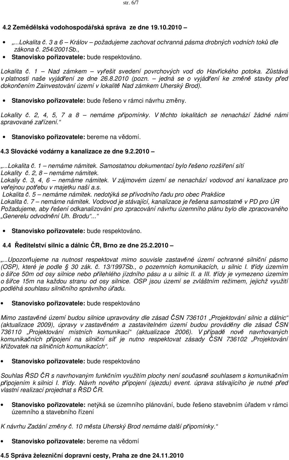 jedná se o vyjádření ke změně stavby před dokončením Zainvestování území v lokalitě Nad zámkem Uherský Brod). Stanovisko pořizovatele: bude řešeno v rámci návrhu změny. Lokality č.