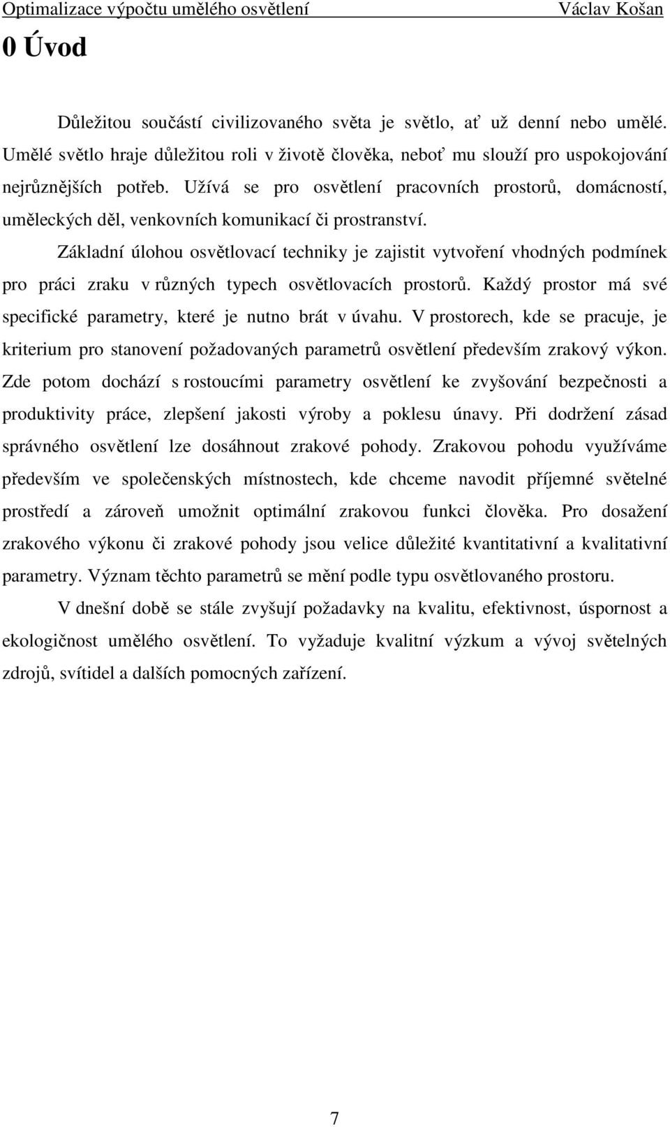 Základní úlohou osvětlovací techniky je zajistit vytvoření vhodných podmínek pro práci zraku v různých typech osvětlovacích prostorů.