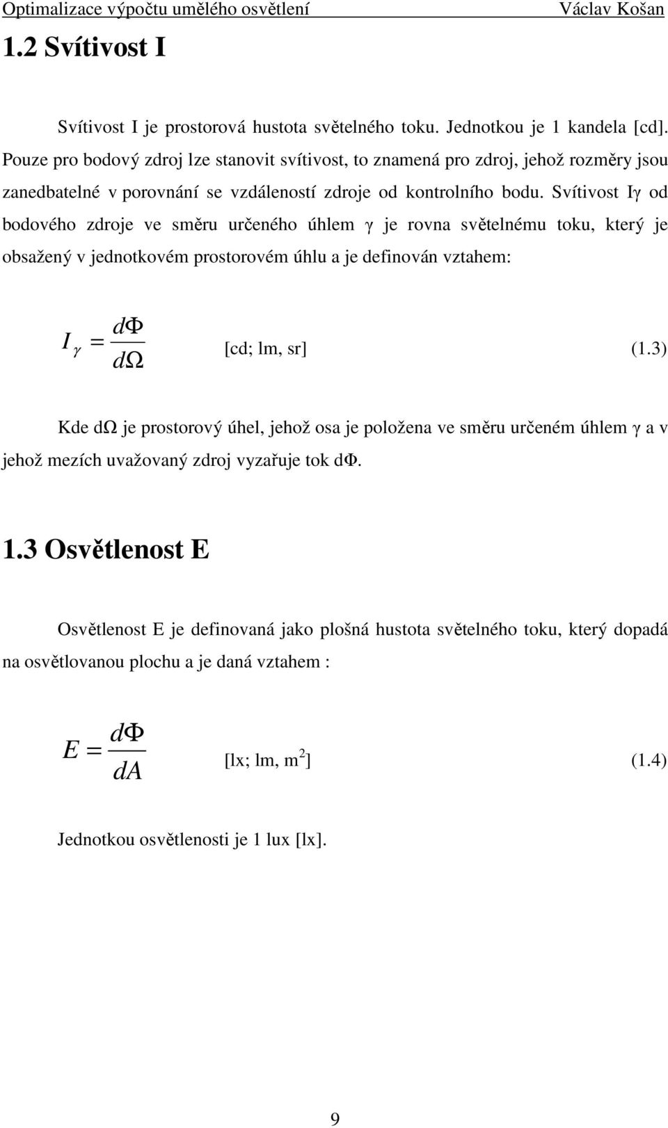 Svítivost Iγ od bodového zdroje ve směru určeného úhlem γ je rovna světelnému toku, který je obsažený v jednotkovém prostorovém úhlu a je definován vztahem: dφ I γ = [cd; lm, sr] (1.