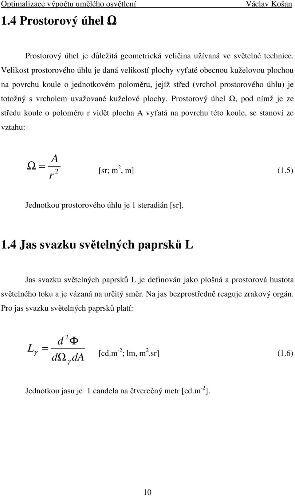 kuželové plochy. Prostorový úhel Ω, pod nímž je ze středu koule o poloměru r vidět plocha A vyťatá na povrchu této koule, se stanoví ze vztahu: A = 2 r Ω [sr; m 2, m] (1.