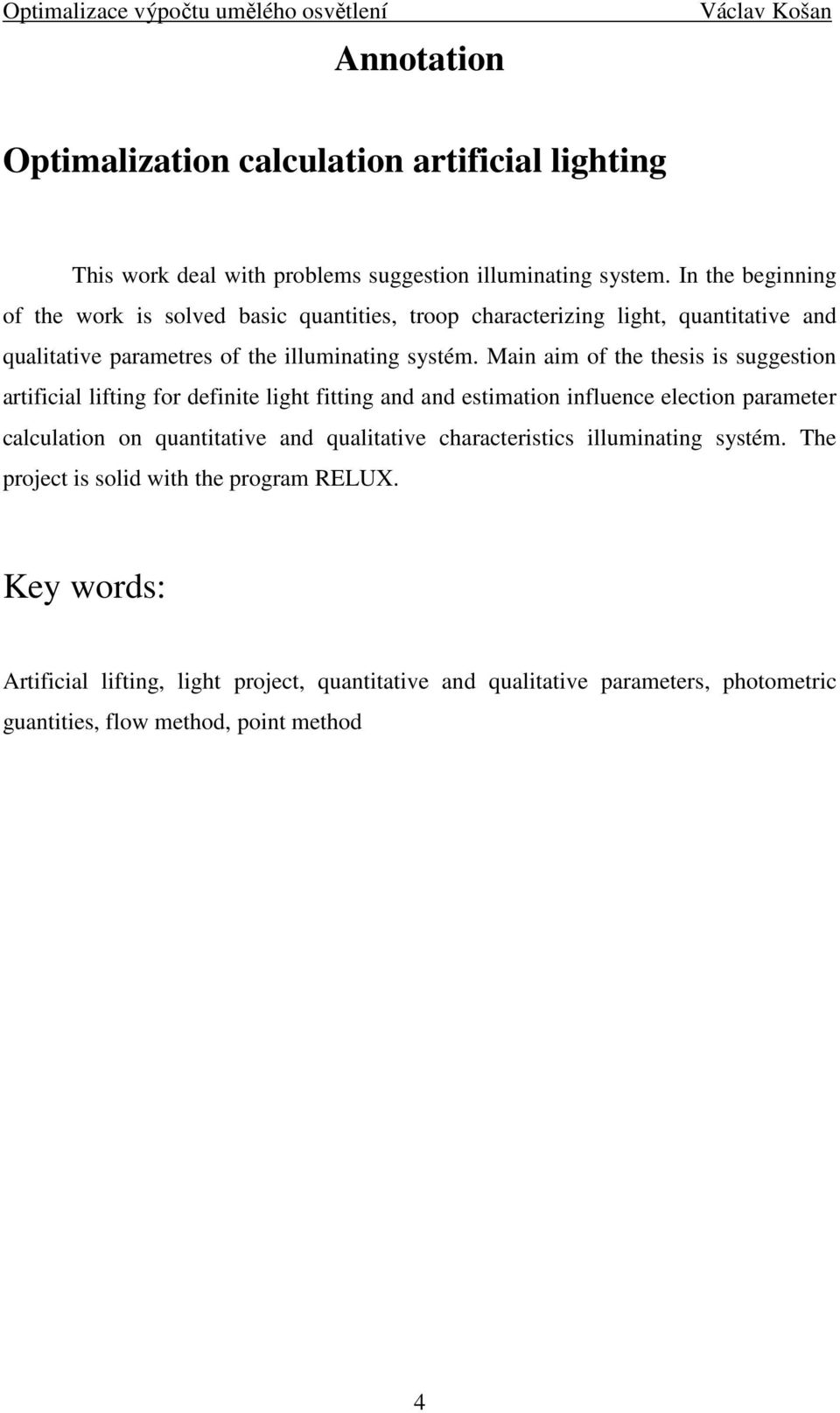 Main aim of the thesis is suggestion artificial lifting for definite light fitting and and estimation influence election parameter calculation on quantitative and