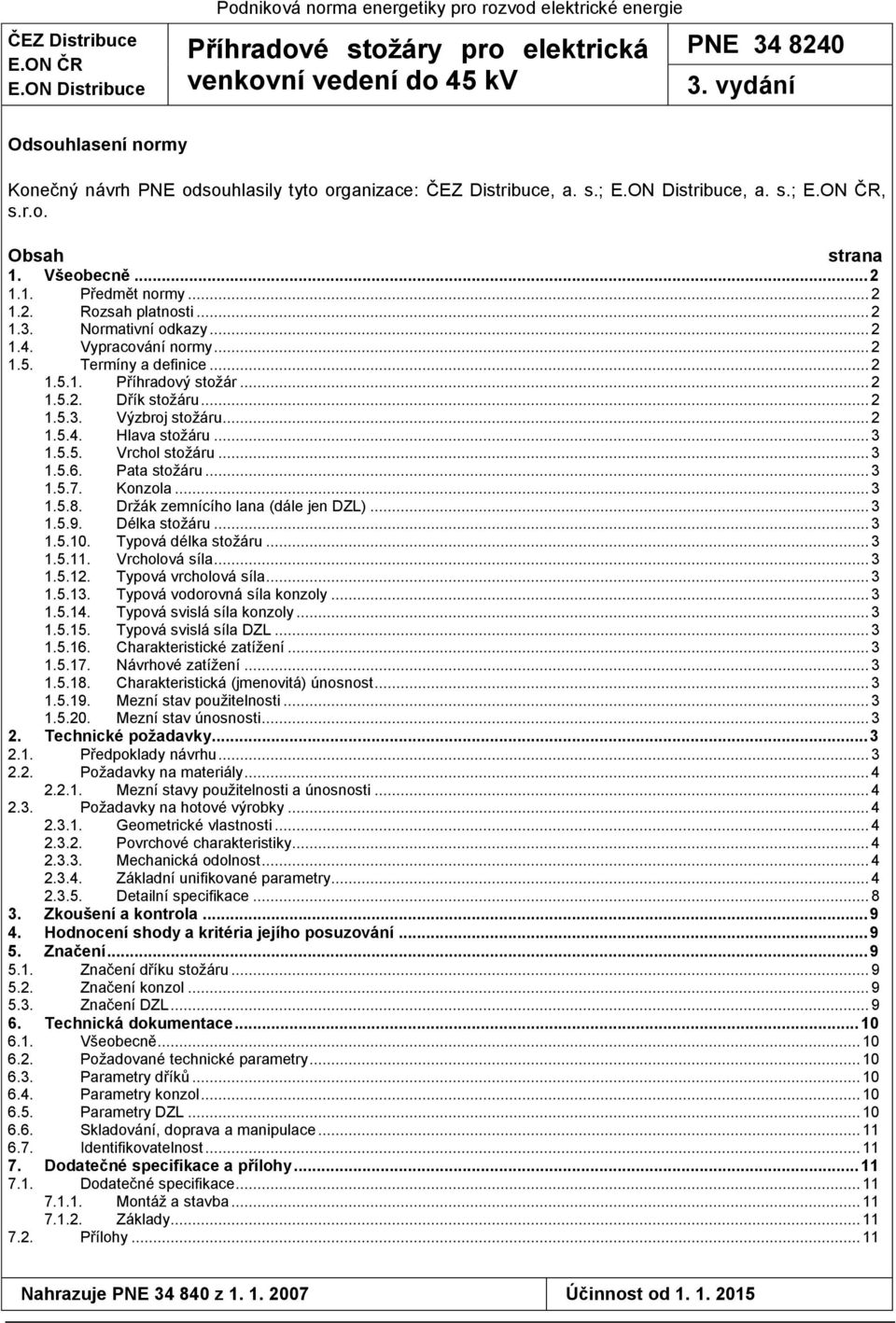 .. 2 1.3. Normativní odkazy... 2 1.4. Vypracování normy... 2 1.5. Termíny a definice... 2 1.5.1. Příhradový stožár... 2 1.5.2. Dřík stožáru... 2 1.5.3. Výzbroj stožáru... 2 1.5.4. Hlava stožáru... 3 1.