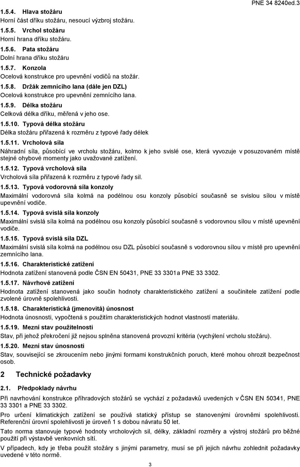 Délka stožáru Celková délka dříku, měřená v jeho ose. 1.5.10. Typová délka stožáru Délka stožáru přiřazená k rozměru z typové řady délek 3 PNE 34 8240ed.3 1.5.11.