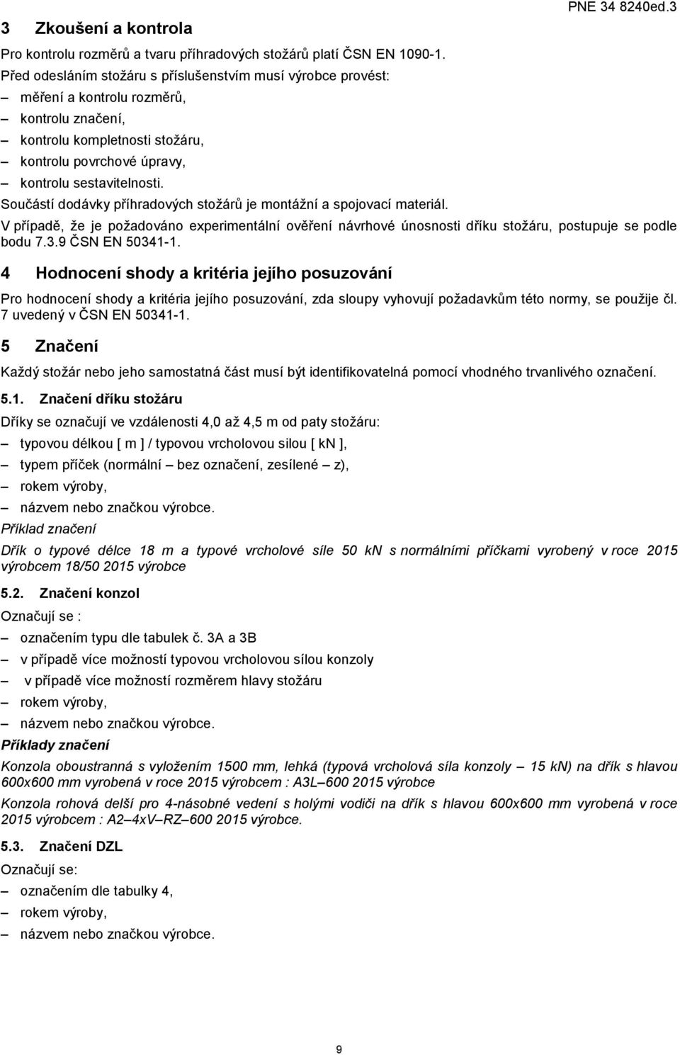 Součástí dodávky příhradových stožárů je montážní a spojovací materiál. PNE 34 8240ed.3 V případě, že je požadováno experimentální ověření návrhové únosnosti dříku stožáru, postupuje se podle bodu 7.