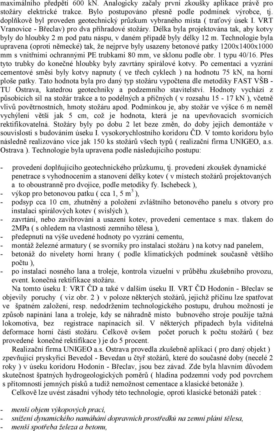 Délka byla projektována tak, aby kotvy byly do hloubky 2 m pod patu náspu, v daném případě byly délky 12 m.