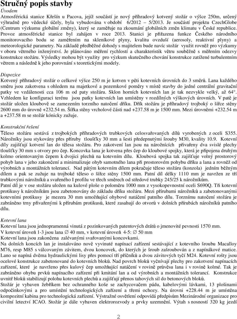 Stanici je přiřazena funkce Českého národního monitorovacího bodu se zaměřením na skleníkové plyny, kvalitu ovzduší (aerosoly, reaktivní plyny) a meteorologické parametry.