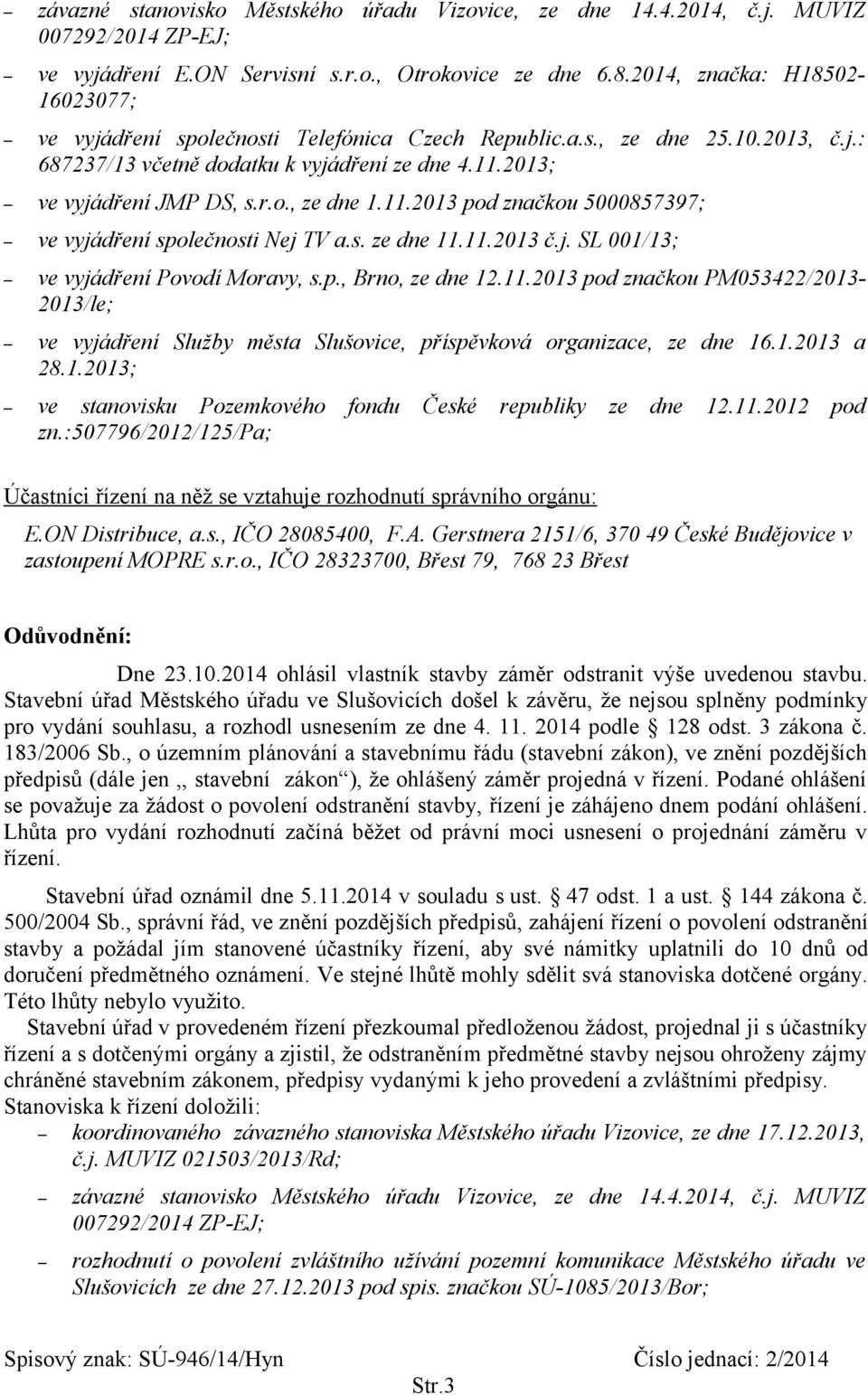 11.2013 pod značkou 5000857397; ve vyjádření společnosti Nej TV a.s. ze dne 11.11.2013 č.j. SL 001/13; ve vyjádření Povodí Moravy, s.p., Brno, ze dne 12.11.2013 pod značkou PM053422/2013-2013/le; ve vyjádření Služby města Slušovice, příspěvková organizace, ze dne 16.