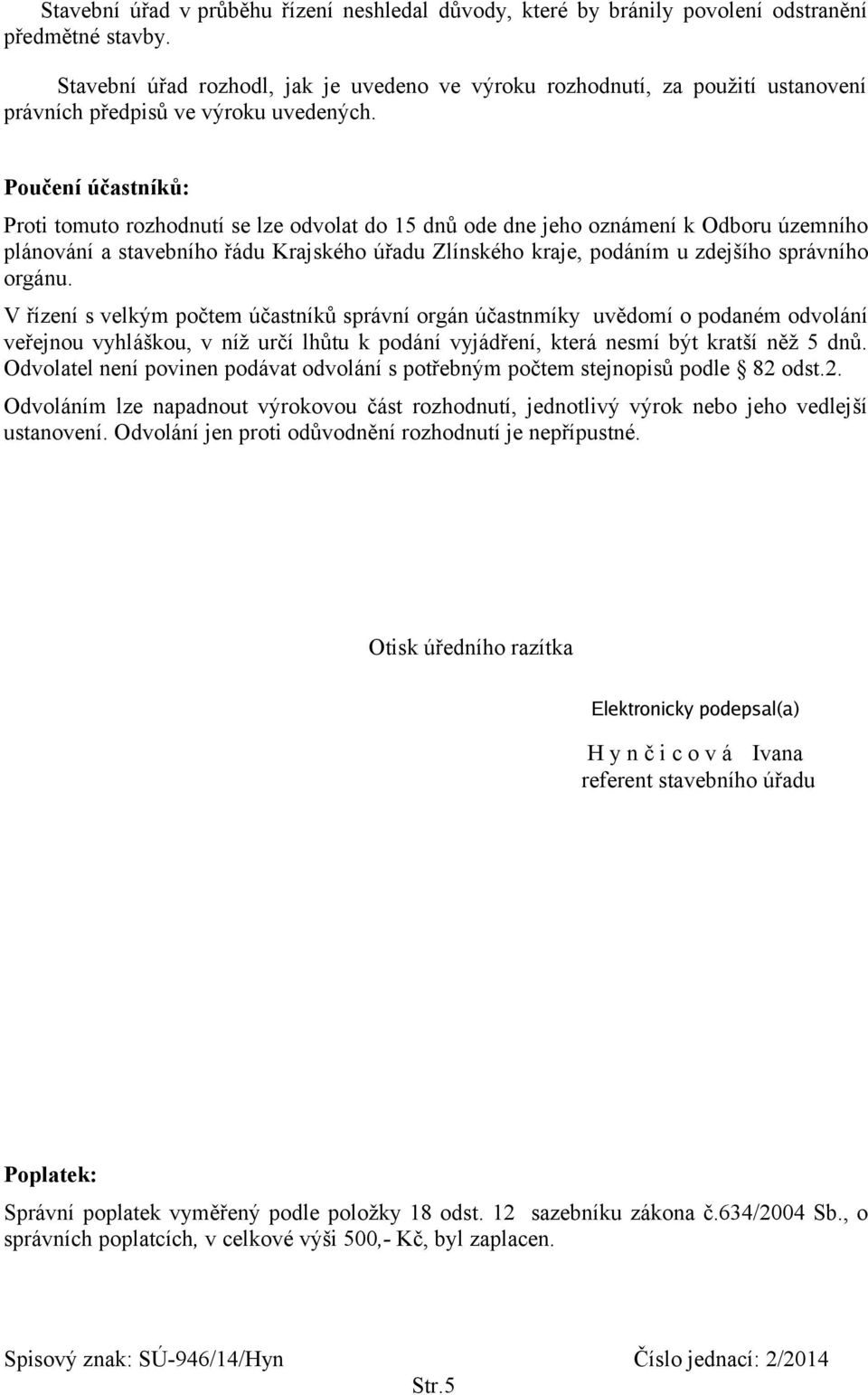 Poučení účastníků: Proti tomuto rozhodnutí se lze odvolat do 15 dnů ode dne jeho oznámení k Odboru územního plánování a stavebního řádu Krajského úřadu Zlínského kraje, podáním u zdejšího správního