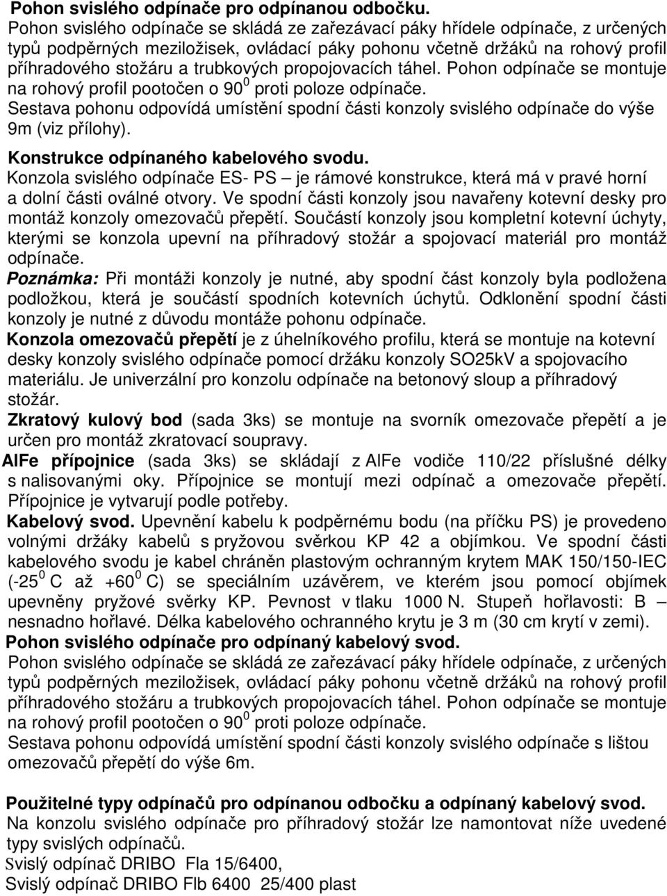 propojovacích táhel. Pohon odpínače se montuje na rohový profil pootočen o 90 0 proti poloze odpínače. Sestava pohonu odpovídá umístění spodní části konzoly svislého odpínače do výše 9m (viz přílohy).