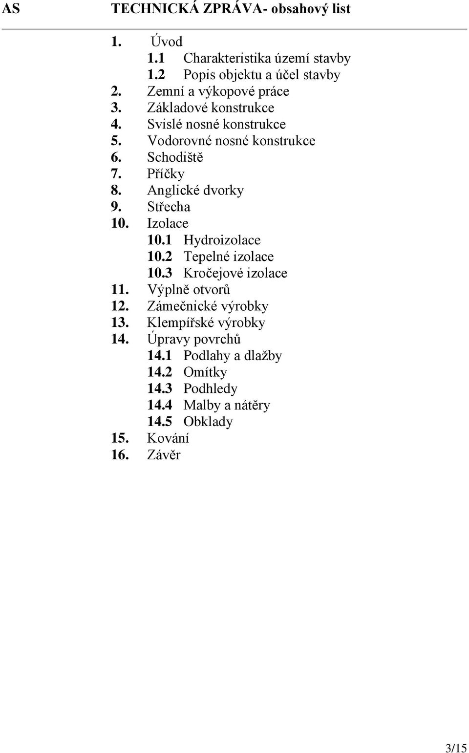 Anglické dvorky 9. Střecha 10. Izolace 10.1 Hydroizolace 10.2 Tepelné izolace 10.3 Kročejové izolace 11. Výplně otvorů 12.