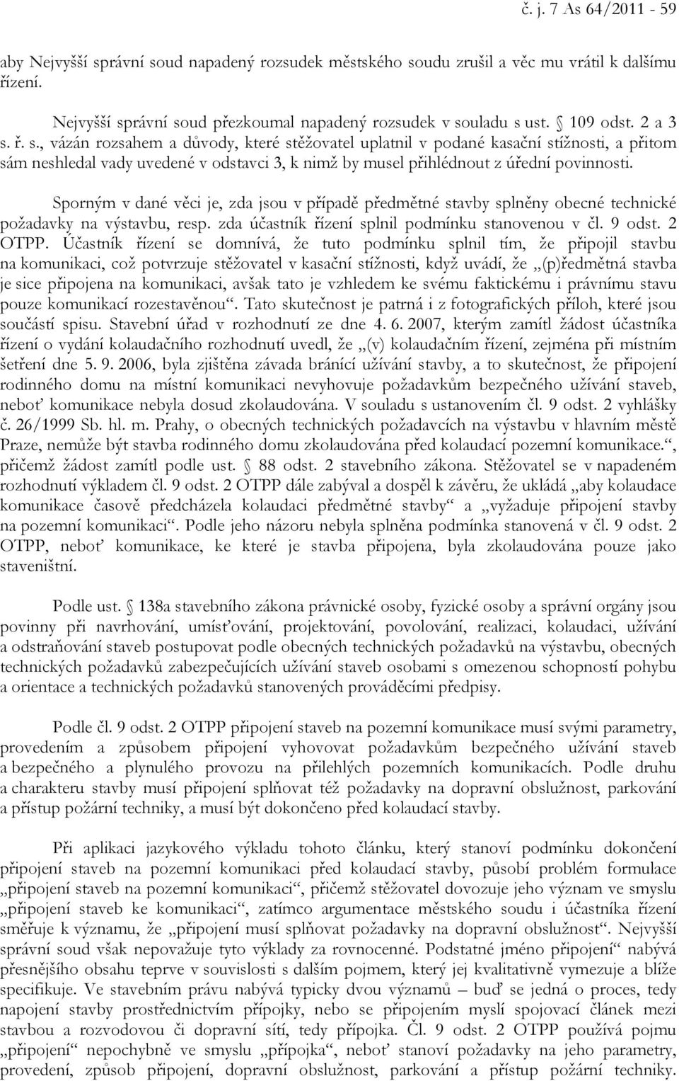 Sporným v dané věci je, zda jsou v případě předmětné stavby splněny obecné technické požadavky na výstavbu, resp. zda účastník řízení splnil podmínku stanovenou v čl. 9 odst. 2 OTPP.