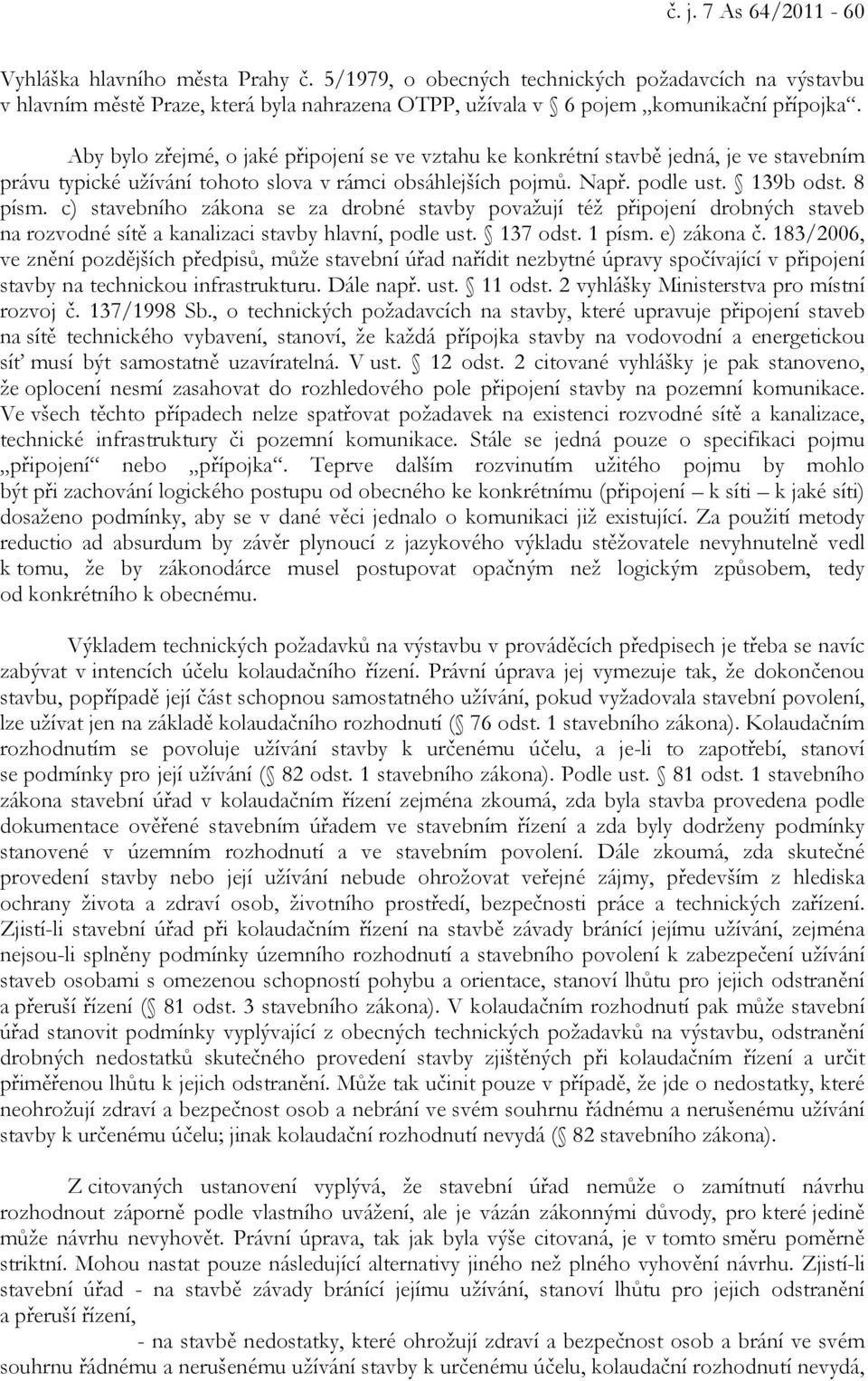 c) stavebního zákona se za drobné stavby považují též připojení drobných staveb na rozvodné sítě a kanalizaci stavby hlavní, podle ust. 137 odst. 1 písm. e) zákona č.