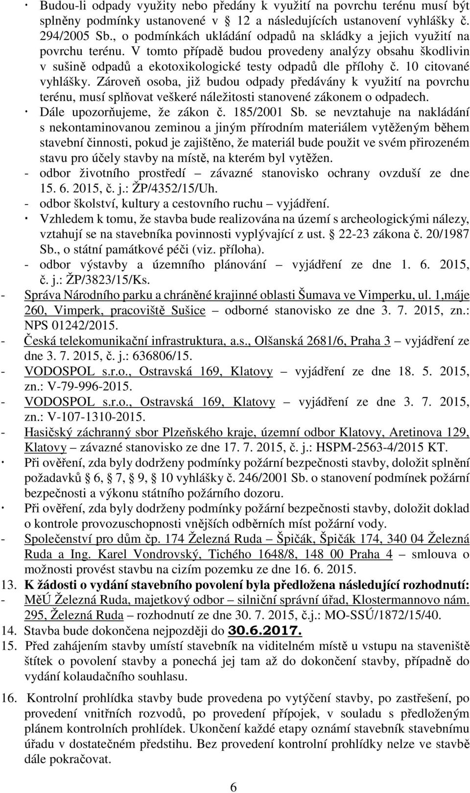 10 citované vyhlášky. Zároveň osoba, již budou odpady předávány k využití na povrchu terénu, musí splňovat veškeré náležitosti stanovené zákonem o odpadech. Dále upozorňujeme, že zákon č. 185/2001 Sb.