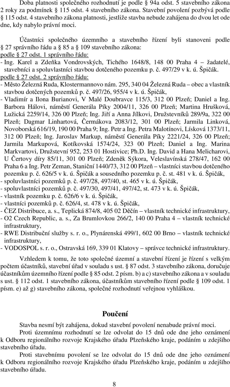 Účastníci společného územního a stavebního řízení byli stanoveni podle 27 správního řádu a 85 a 109 stavebního zákona: podle 27 odst. 1 správního řádu: - Ing.