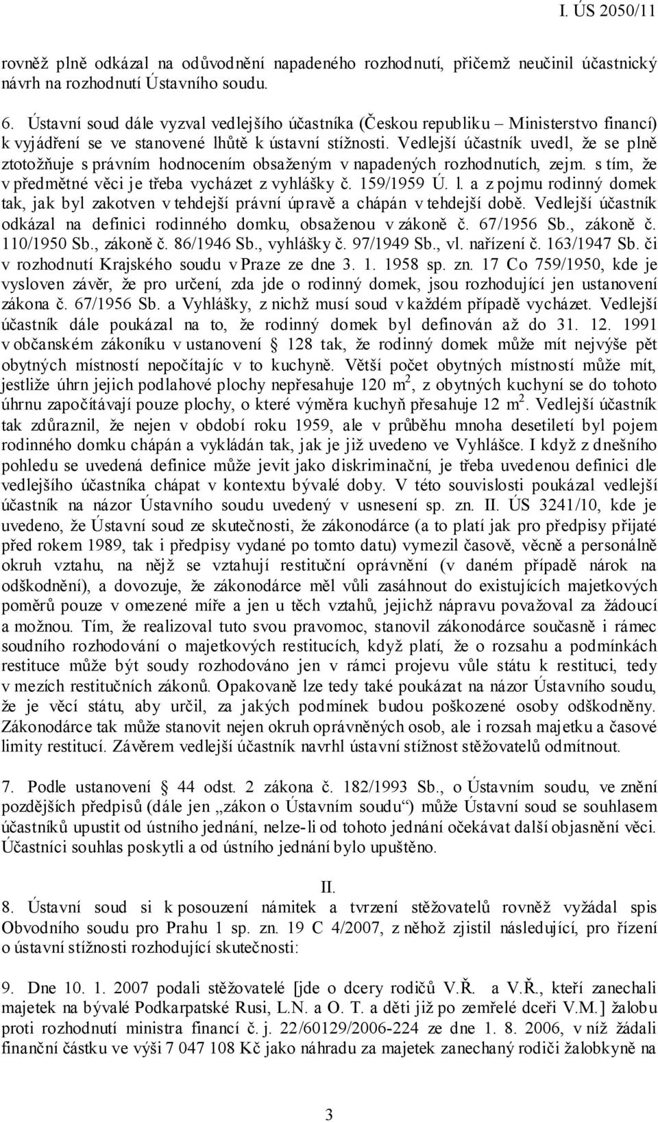 Vedlejší účastník uvedl, že se plně ztotožňuje s právním hodnocením obsaženým v napadených rozhodnutích, zejm. s tím, že v předmětné věci je třeba vycházet z vyhlášky č. 159/1959 Ú. l.