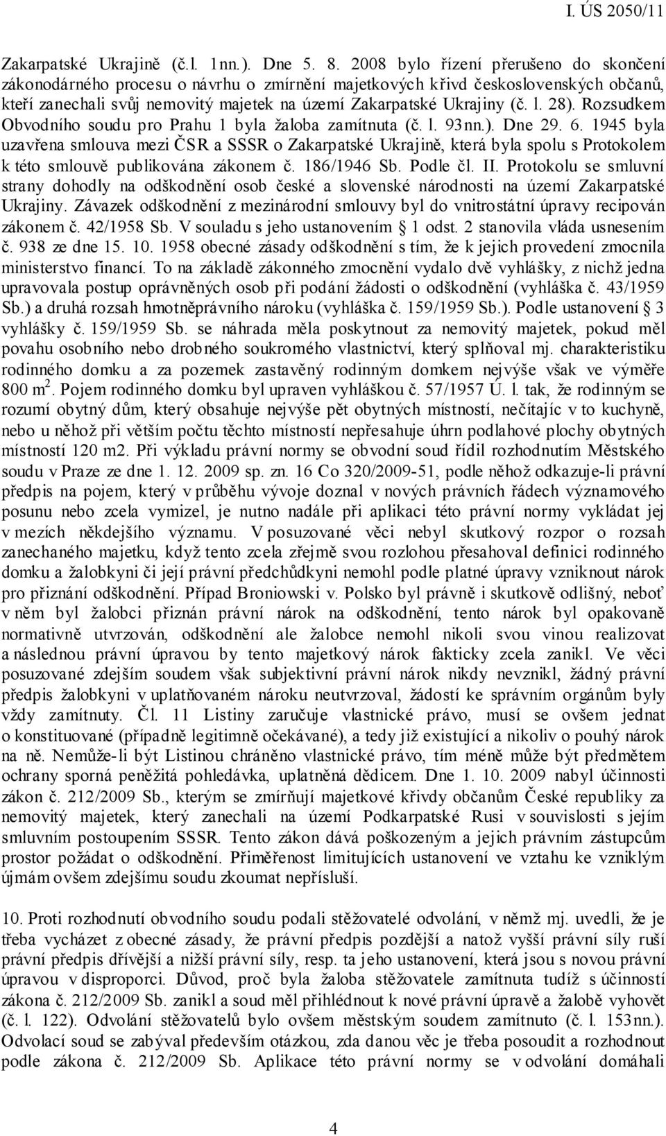 28). Rozsudkem Obvodního soudu pro Prahu 1 byla žaloba zamítnuta (č. l. 93nn.). Dne 29. 6.