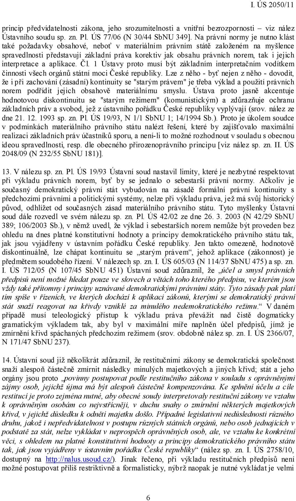 jejich interpretace a aplikace. Čl. 1 Ústavy proto musí být základním interpretačním vodítkem činnosti všech orgánů státní moci České republiky.