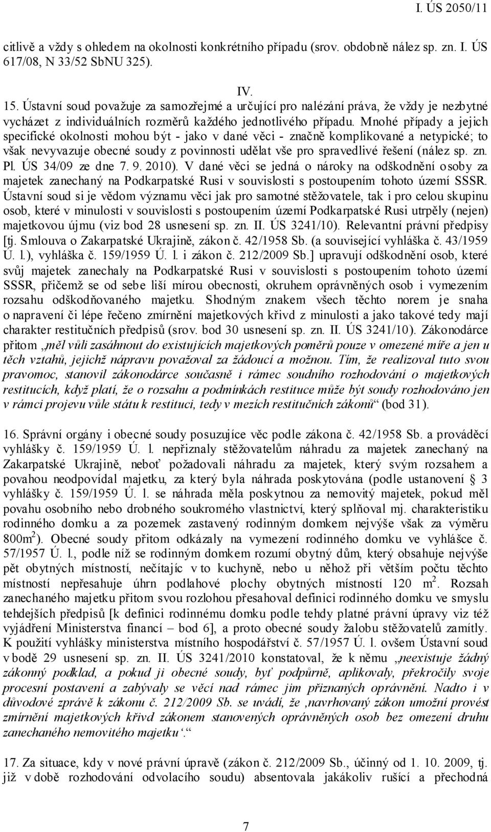 Mnohé případy a jejich specifické okolnosti mohou být - jako v dané věci - značně komplikované a netypické; to však nevyvazuje obecné soudy z povinnosti udělat vše pro spravedlivé řešení (nález sp.