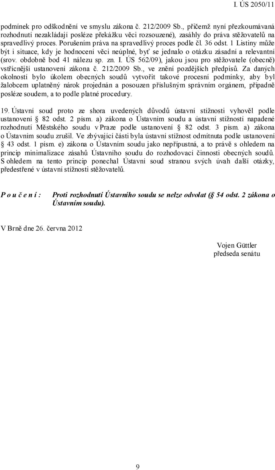 I. ÚS 562/09), jakou jsou pro stěžovatele (obecně) vstřícnější ustanovení zákona č. 212/2009 Sb., ve znění pozdějších předpisů.