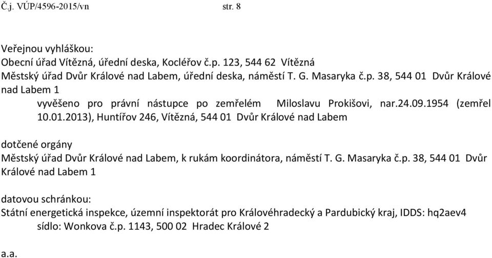 38, 544 01 Dvůr Králové nad Labem 1 vyvěšeno pro právní nástupce po zemřelém Miloslavu Prokišovi, nar.24.09.1954 (zemřel 10.01.2013), Huntířov 246, Vítězná, 544 01 Dvůr Králové nad Labem dotčené orgány Městský úřad Dvůr Králové nad Labem, k rukám koordinátora, náměstí T.