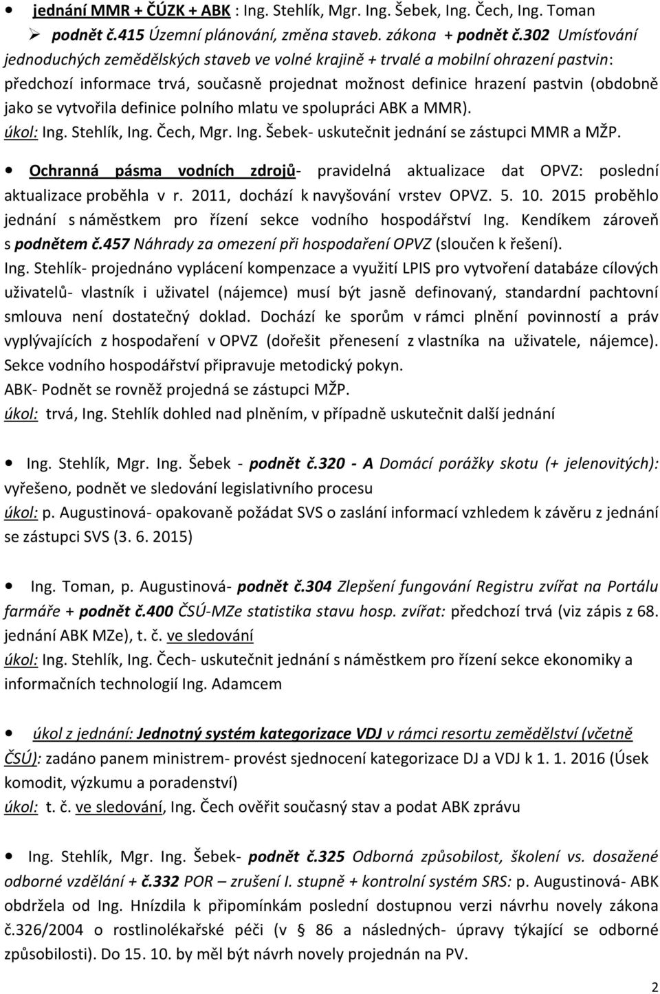 vytvořila definice polního mlatu ve spolupráci ABK a MMR). úkol: Ing. Stehlík, Ing. Čech, Mgr. Ing. Šebek- uskutečnit jednání se zástupci MMR a MŽP.