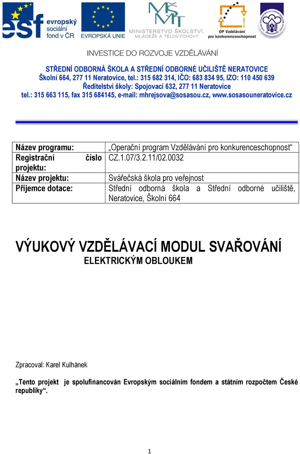 sosasouneratovice.cz Název programu: Registrační projektu: Název projektu: Příjemce dotace: číslo Operační program Vzdělávání pro konkurenceschopnost CZ.1.07/3.2.11/02.