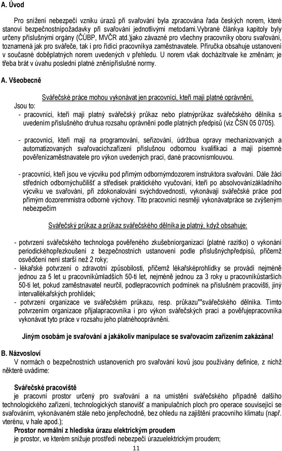 Příručka obsahuje ustanovení v současné doběplatných norem uvedených v přehledu. U norem však docházítrvale ke změnám; je třeba brát v úvahu poslední platné zněnípříslušné normy. A.