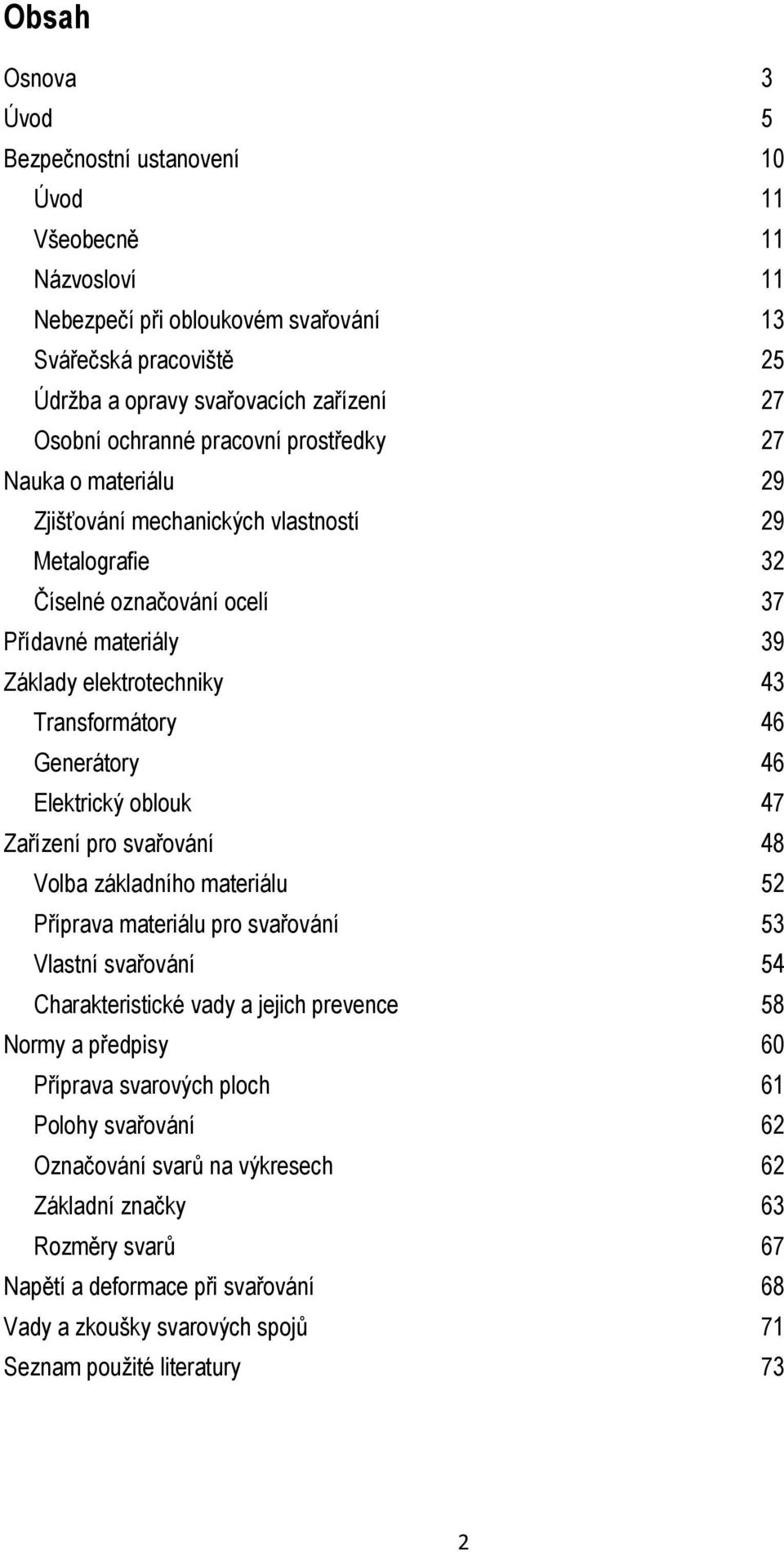 46 Generátory 46 Elektrický oblouk 47 Zařízení pro svařování 48 Volba základního materiálu 52 Příprava materiálu pro svařování 53 Vlastní svařování 54 Charakteristické vady a jejich prevence 58 Normy